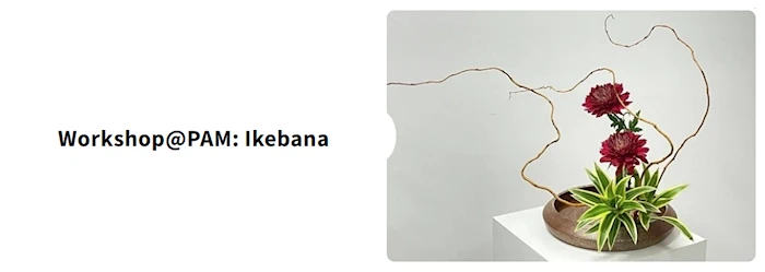 2024 Workshop@PAM: Ikebana: Discover the Art of Ikebana in Our Hands-On Workshop Series (3 Class Series) 