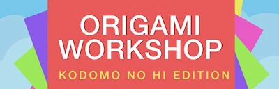 Japanese events venues location festivals 2024 Origami Workshop (Kodomo no hi) (How to Fold Children-Themed Japanese Culture Origami)