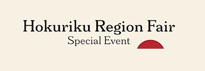 Hokuriku Region Fair (Taste, Create, and Discover One of Japan’s Most Beautiful Regions)
