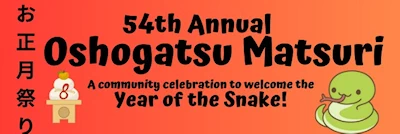 Japanese events venues location festivals 2025: 54th Japantown Oshogatsu Matsuri Event - Year of the Snake (Celebration the New Year!) Japanese Cultural Arts & Crafts, Food, Entertainment..