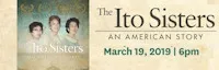 Japanese events venues location festivals 2019 The Ito Sisters, An American Story (Documentary About the Incarceration of Japanese Americans During WWII)