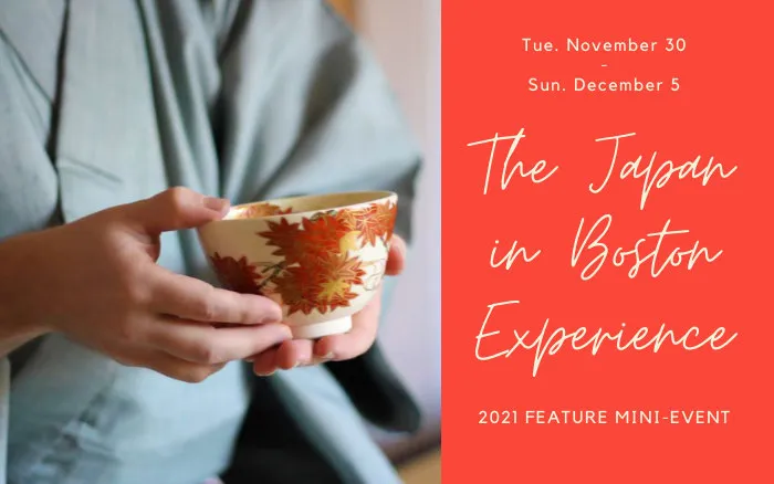 2021 - 10th Annual Boston Japan Festival Event - “The Japan in Boston Experience 2021” (Nov 30 - Dec 5) 6 Days