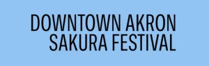 Japanese events venues location festivals 2024 - 4th Annual Downtown Akron Sakura Festival Event (450+ Cherry Trees, Food, Sake, Music, Ikebana, Vendors, Craft Activities, Performers..)