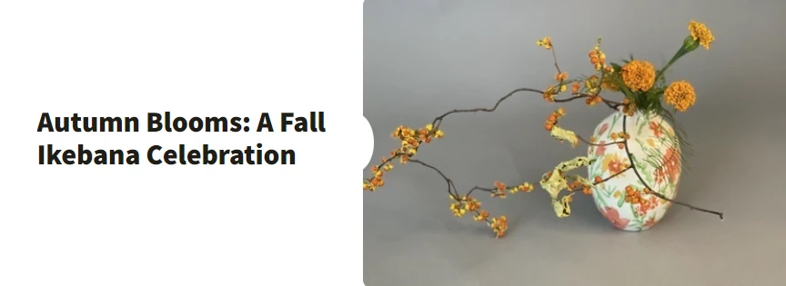 2023 Autumn Blooms: A Fall Ikebana Celebration (This Seasonal Showcase Celebrates the Artistry of Japanese Floral Arrangement) | Japanese-City.com
