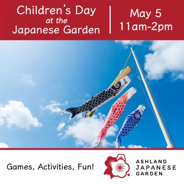 2024 Children’s Day Celebration at Ashland Japanese Garden (“Kodomo no Hi”-Japanese Holiday Dedicated to Celebrating Children’s Happiness..)