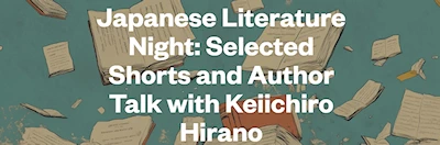 Japanese events venues location festivals 2024 Japanese Literature Night: Selected Shorts and Author Talk with Keiichiro Hirano