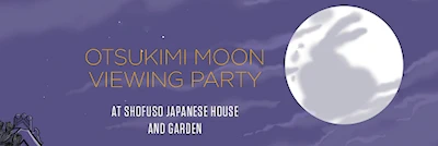 Japanese events venues location festivals 2024 Otsukimi Moon Viewing Party: A Japanese Holiday that Celebrates the Harvest Moon - Shofuso Japanese House and Garden