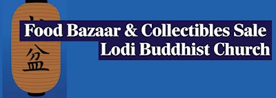 2025 Lodi Food Bazaar & Collectibles Sale (A One-Day Cultural Celebration of Japanese Food, Traditions & Community) Lodi Buddhist Church