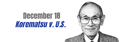 December 18: Korematsu v. U.S. 'I thought the decision was wrong, and I still feel this way'